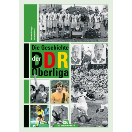 Die Geschichte der DDR-Oberliga. Das ultimative Standardwerk zur höchsten Spielklasse der DDR