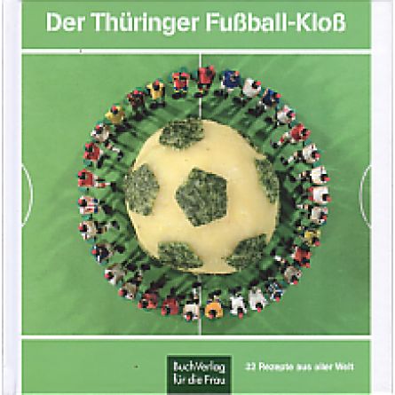 Der Thüringer Fußball-Kloß. 32 Rezepte aus aller Welt