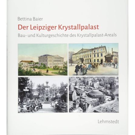 Der Leipziger Krystallpalast: Bau- und Kulturgeschichte des Krystallpalast-Areals