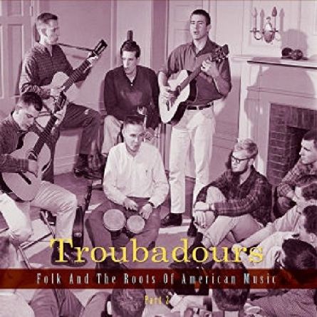 Troubadours-Part 2 - Folk and the Roots of American