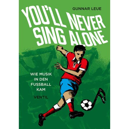You’ll Never Sing Alone. Wie Musik in den Fußball kam