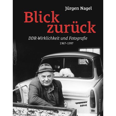 Blick zurück. DDR-Wirklichkeit und Fotografie 1967-1997