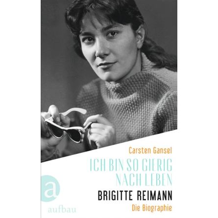 Ich bin so gierig nach Leben – Brigitte Reimann - Die Biographie
