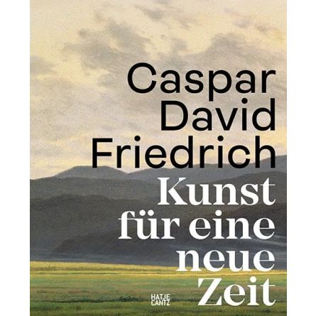 Caspar David Friedrich: Kunst für eine neue Zeit