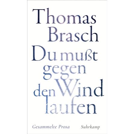 Thomas Brasch »Du mußt gegen den Wind laufen«: Gesammelte Prosa | Zwischen Poesie und Rebellion – Texte aus vier Jahrzehnten