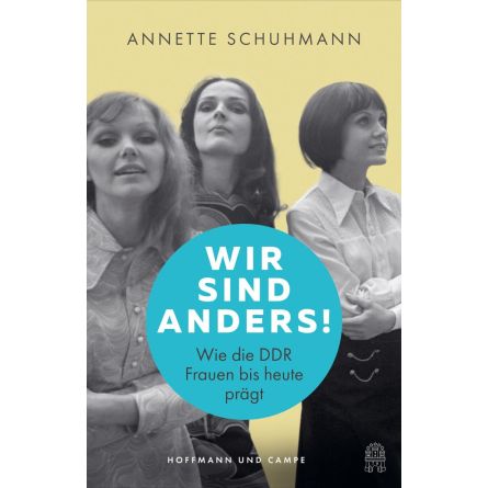 Wir sind anders! Wie die DDR Frauen bis heute prägt