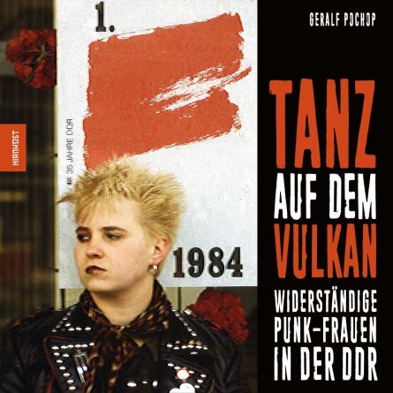 Tanz auf dem Vulkan: Widerständige Punk-Frauen in der DDR