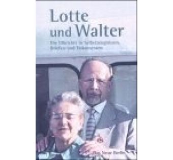 Lotte und Walter. Die Ulbrichts in Selbstzeugnissen, Briefen und Dokumenten