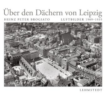 Über den Dächern von Leipzig: Luftbilder 1909–1935