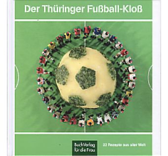 Der Thüringer Fußball-Kloß. 32 Rezepte aus aller Welt