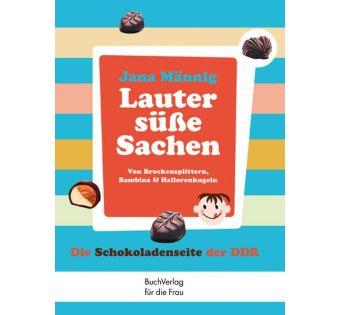 Lauter süße Sachen: Von Brockensplittern, Bambina & Hallorenkugeln 