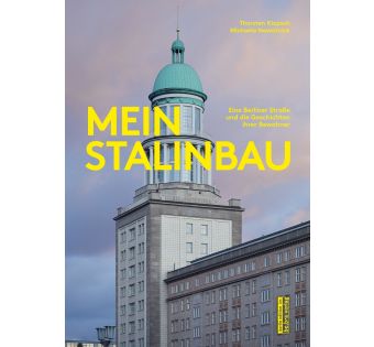 Mein Stalinbau: Eine Berliner Straße und die Geschichten ihrer Bewohner