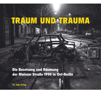 Traum und Trauma. Die Besetzung und Räumung der Mainzer Straße 1990 in Ost-Berlin
