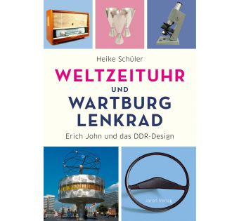 Weltzeituhr und Wartburg-Lenkrad. Erich John und das DDR-Design