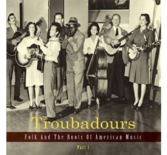 Troubadours-Part 1 - Folk and the Roots of American 