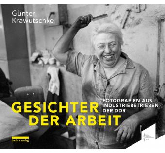 Gesichter der Arbeit. Fotografien aus Industriebetrieben der DDR