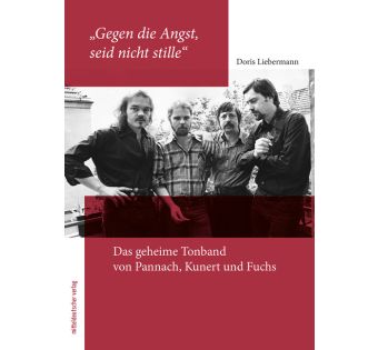 "Gegen die Angst, seid nicht stille" Das geheime Tonband von Pannach, Kunert und Fuchs