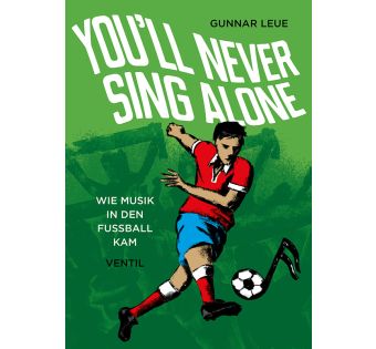 You’ll Never Sing Alone. Wie Musik in den Fußball kam