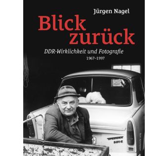 Blick zurück. DDR-Wirklichkeit und Fotografie 1967-1997