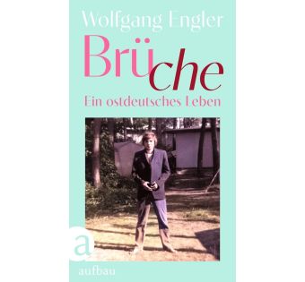 Brüche. Ein ostdeutsches Leben