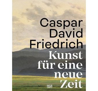 Caspar David Friedrich: Kunst für eine neue Zeit