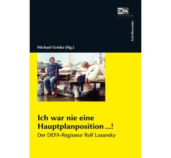 Ich war nie eine Hauptplanposition ...! Der DEFA-Regisseur Rolf Losansky