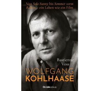 Wolfgang Kohlhaase: Von Solo Sunny bis Sommer vorm Balkon - ein Leben wie ein Film