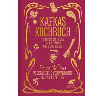 Kafkas Kochbuch. Franz Kafkas vegetarische Verwandlung in 544 Rezepten