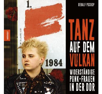 Tanz auf dem Vulkan: Widerständige Punk-Frauen in der DDR