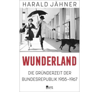 Wunderland. Die Gründerzeit der Bundesrepublik 1955–1967