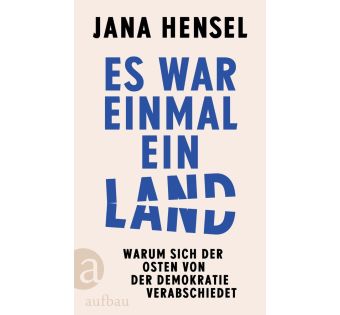 Es war einmal ein Land. Warum sich der Osten von der Demokratie verabschiedet